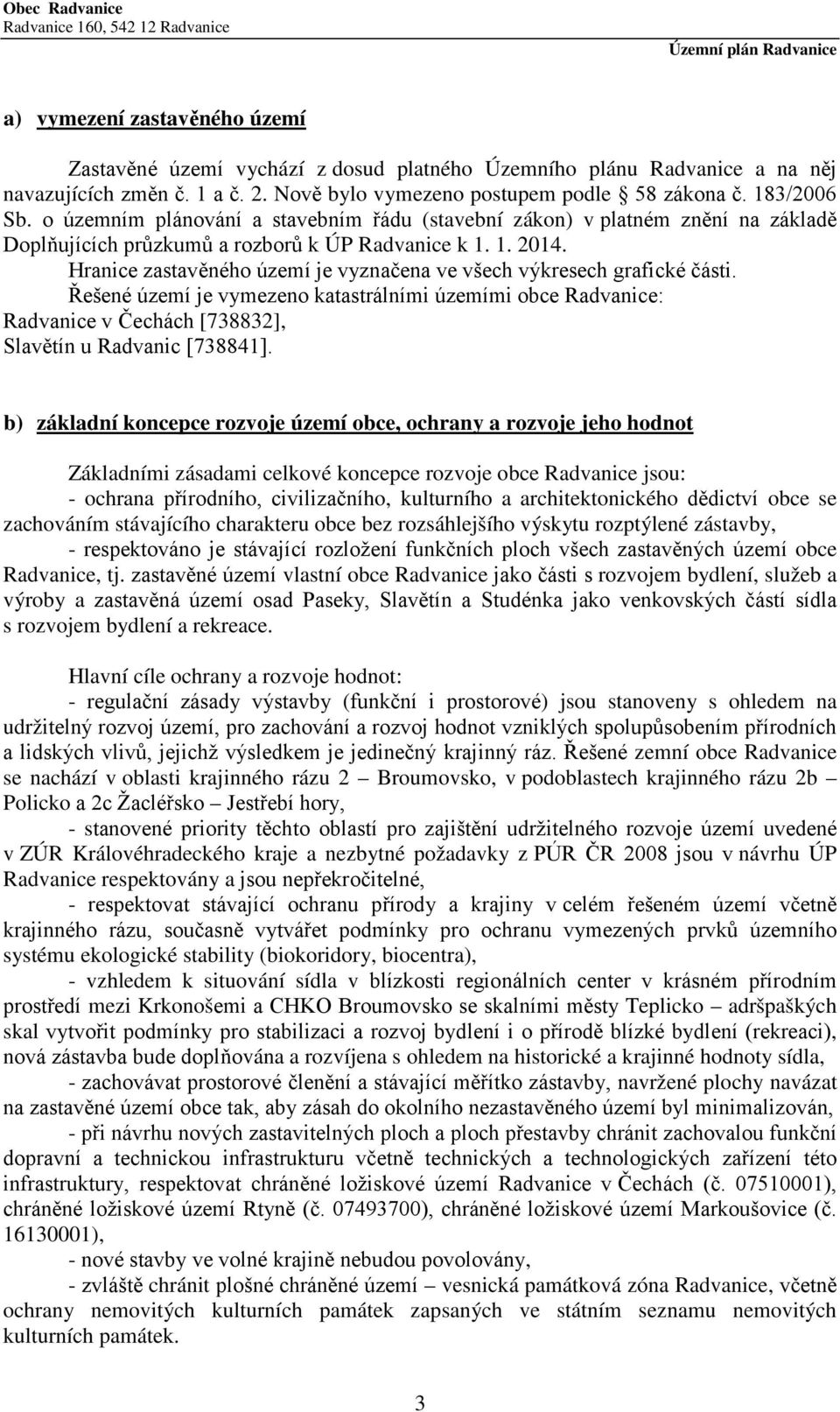 Hranice zastavěného území je vyznačena ve všech výkresech grafické části. Řešené území je vymezeno katastrálními územími obce Radvanice: Radvanice v Čechách [738832], Slavětín u Radvanic [738841].