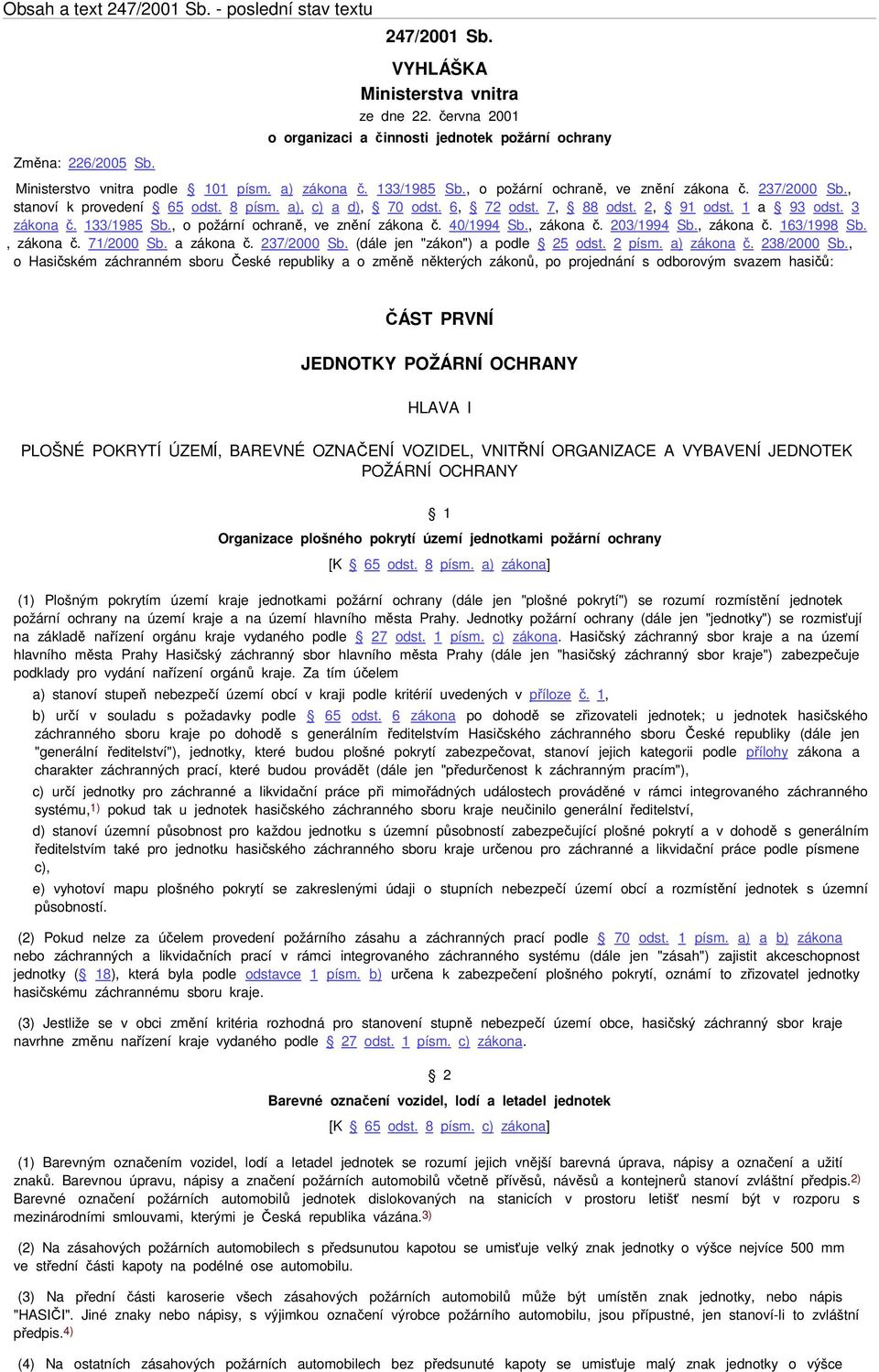 , o požární ochraně, ve znění zákona č. 40/1994 Sb., zákona č. 203/1994 Sb., zákona č. 163/1998 Sb., zákona č. 71/2000 Sb. a zákona č. 237/2000 Sb. (dále jen "zákon") a podle 25 odst. 2 písm.