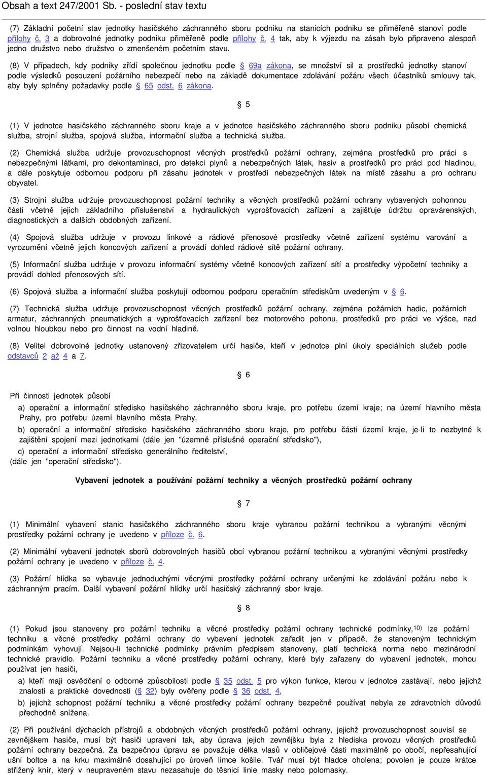 (8) V případech, kdy podniky zřídí společnou jednotku podle 69a zákona, se množství sil a prostředků jednotky stanoví podle výsledků posouzení požárního nebezpečí nebo na základě dokumentace