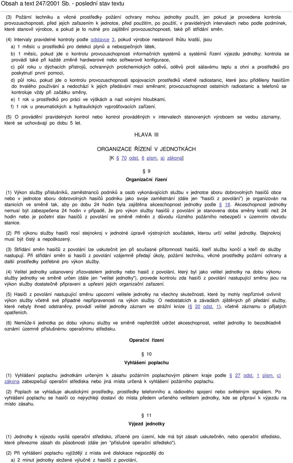 (4) Intervaly pravidelné kontroly podle odstavce 3, pokud výrobce nestanovil lhůtu kratší, jsou a) 1 měsíc u prostředků pro detekci plynů a nebezpečných látek, b) 1 měsíc, pokud jde o kontrolu