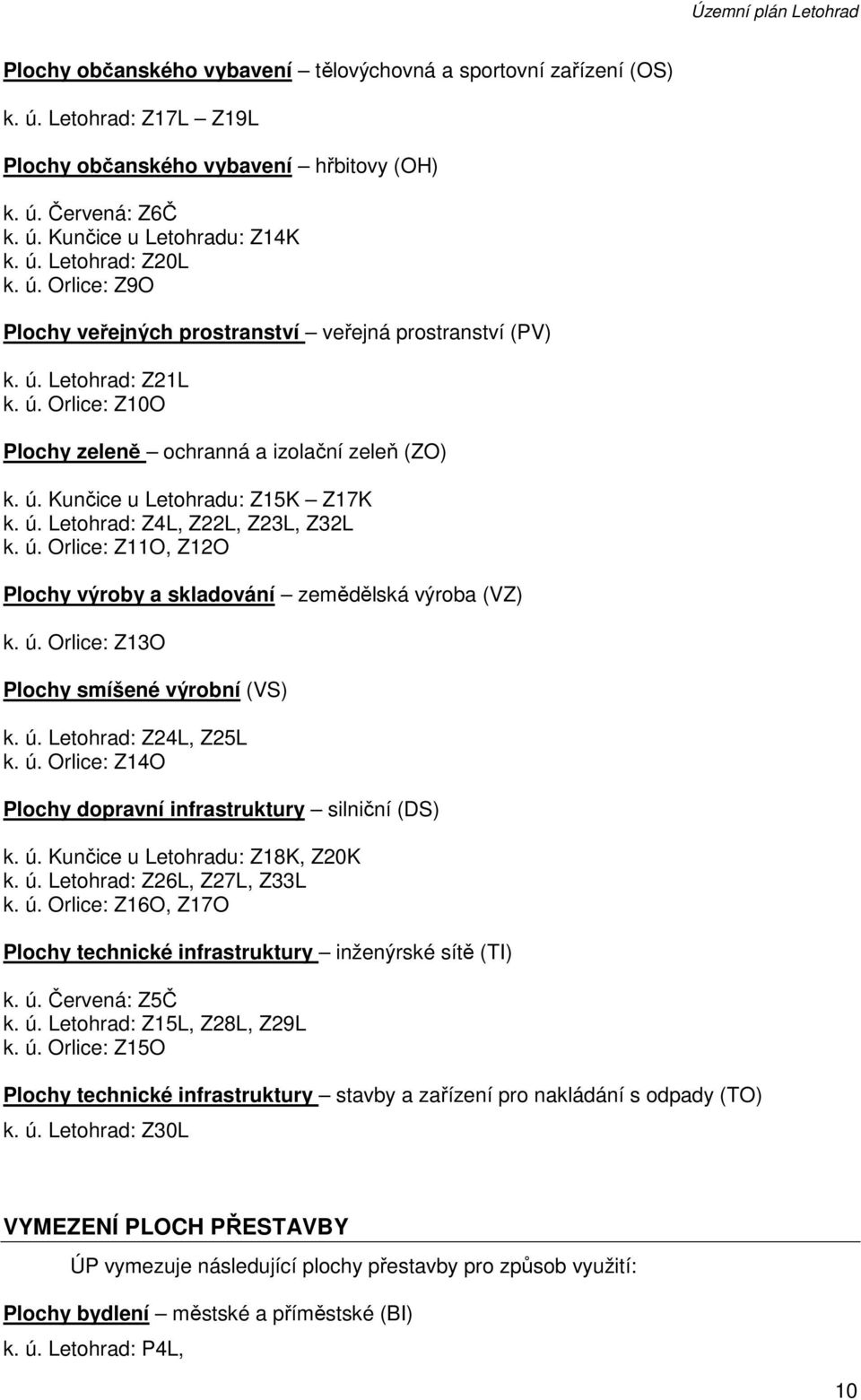 ú. Letohrad: Z4L, Z22L, Z23L, Z32L k. ú. Orlice: Z11O, Z12O Plochy výroby a skladování zemědělská výroba (VZ) k. ú. Orlice: Z13O Plochy smíšené výrobní (VS) k. ú. Letohrad: Z24L, Z25L k. ú. Orlice: Z14O Plochy dopravní infrastruktury silniční (DS) k.