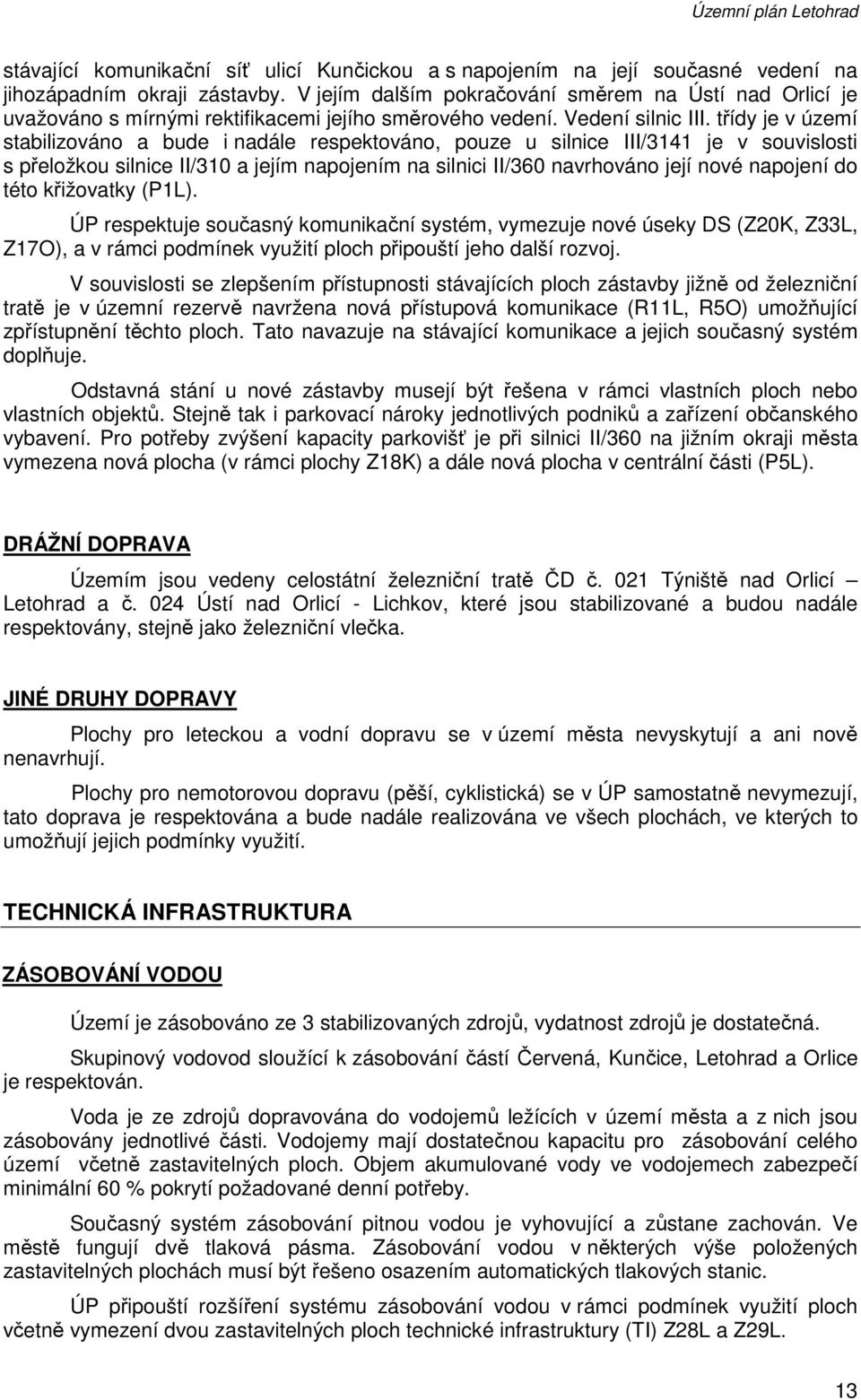 třídy je v území stabilizováno a bude i nadále respektováno, pouze u silnice III/3141 je v souvislosti s přeložkou silnice II/310 a jejím napojením na silnici II/360 navrhováno její nové napojení do