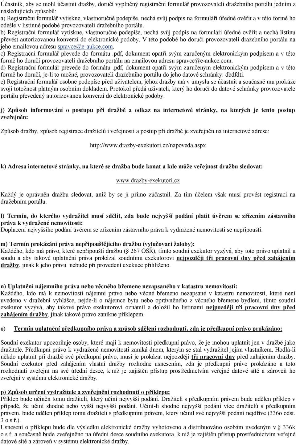 b) Registra ní formulá vytiskne, vlastnoru podepíše, nechá sv j podpis na formulá i ú edn ov it a nechá listinu evést autorizovanou konverzí do elektronické podoby.