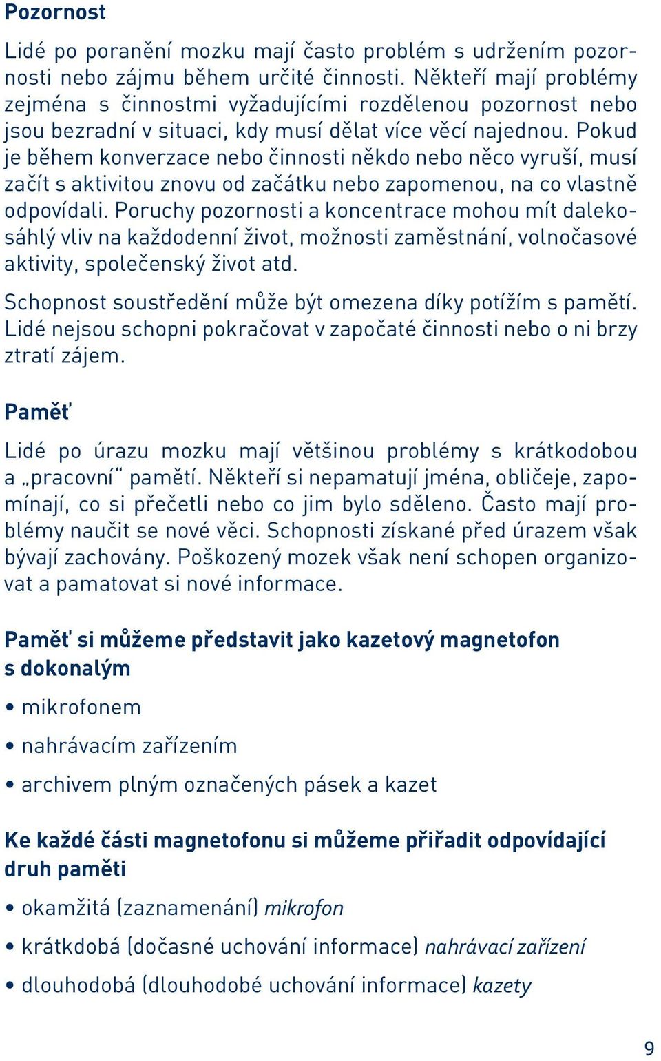 Pokud je během konverzace nebo činnosti někdo nebo něco vyruší, musí začít s aktivitou znovu od začátku nebo zapomenou, na co vlastně odpovídali.