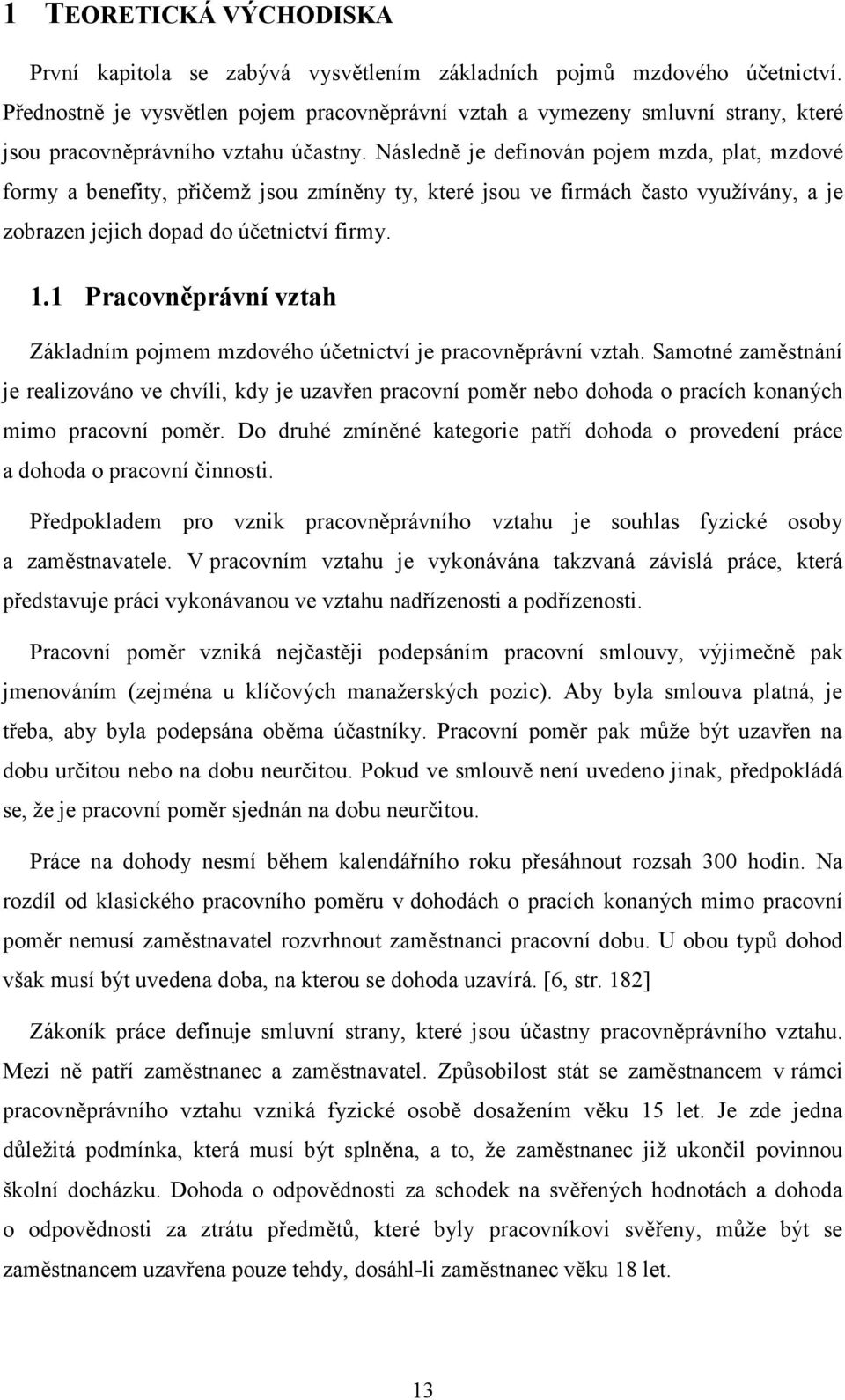 Následně je definován pojem mzda, plat, mzdové formy a benefity, přičemž jsou zmíněny ty, které jsou ve firmách často využívány, a je zobrazen jejich dopad do účetnictví firmy. 1.