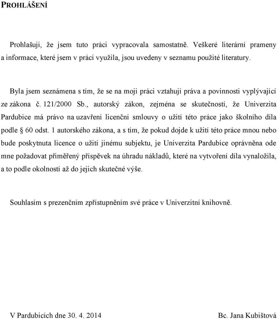 , autorský zákon, zejména se skutečností, že Univerzita Pardubice má právo na uzavření licenční smlouvy o užití této práce jako školního díla podle 60 odst.