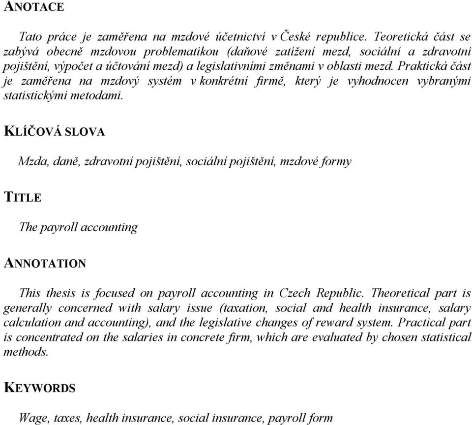 Praktická část je zaměřena na mzdový systém v konkrétní firmě, který je vyhodnocen vybranými statistickými metodami.
