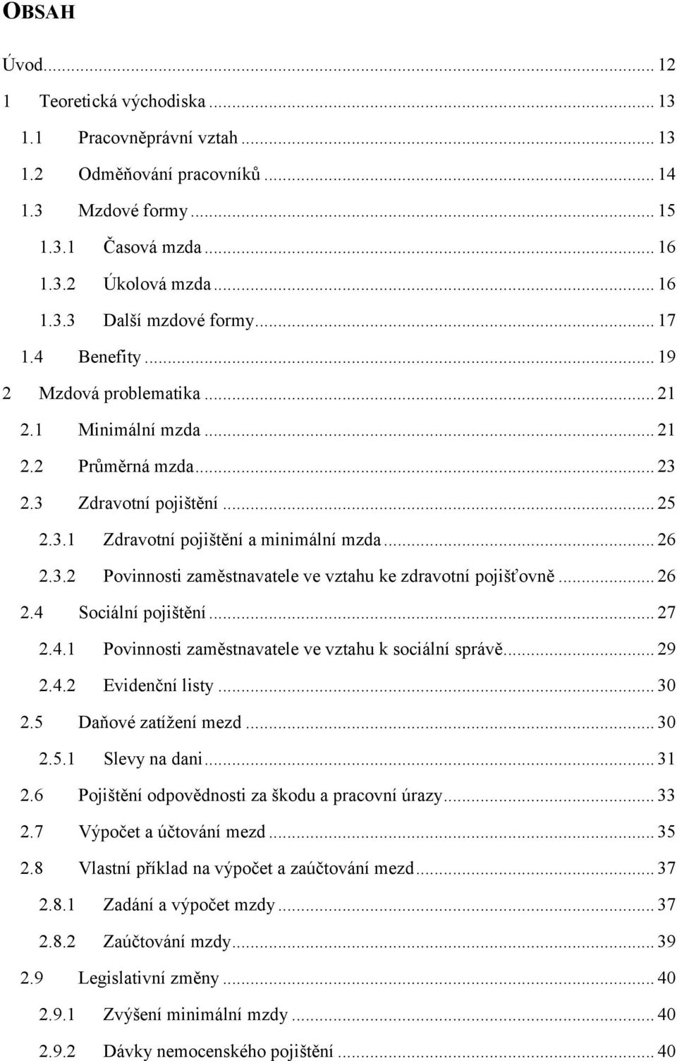 .. 26 2.4 Sociální pojištění... 27 2.4.1 Povinnosti zaměstnavatele ve vztahu k sociální správě... 29 2.4.2 Evidenční listy... 30 2.5 Daňové zatížení mezd... 30 2.5.1 Slevy na dani... 31 2.