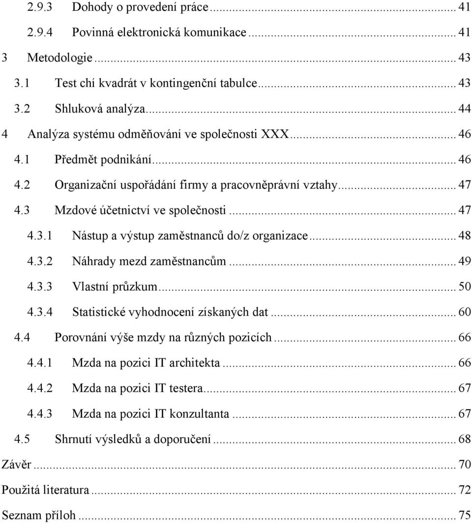 Mzdové účetnictví ve společnosti... 47 4.3.1 Nástup a výstup zaměstnanců do/z organizace... 48 4.3.2 Náhrady mezd zaměstnancům... 49 4.3.3 Vlastní průzkum... 50 4.3.4 Statistické vyhodnocení získaných dat.