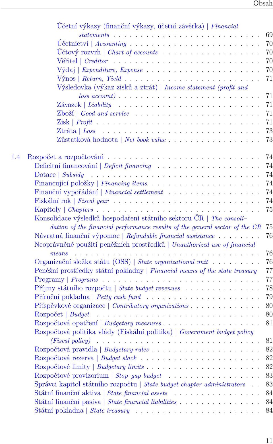 ........................ 71 Výsledovka (výkaz zisků a ztrát) Income statement (profit and loss account).......................... 71 Závazek Liability.......................... 71 Zboží Good and service.