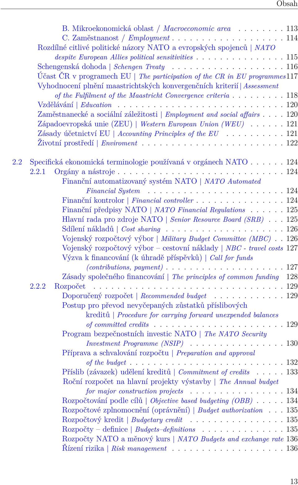 .................. 116 Účast ČR v programech EU The participation of the CR in EU programmes117 Vyhodnocení plnění maastrichtských konvergenčních kriterií Assessment of the Fulfilment of the