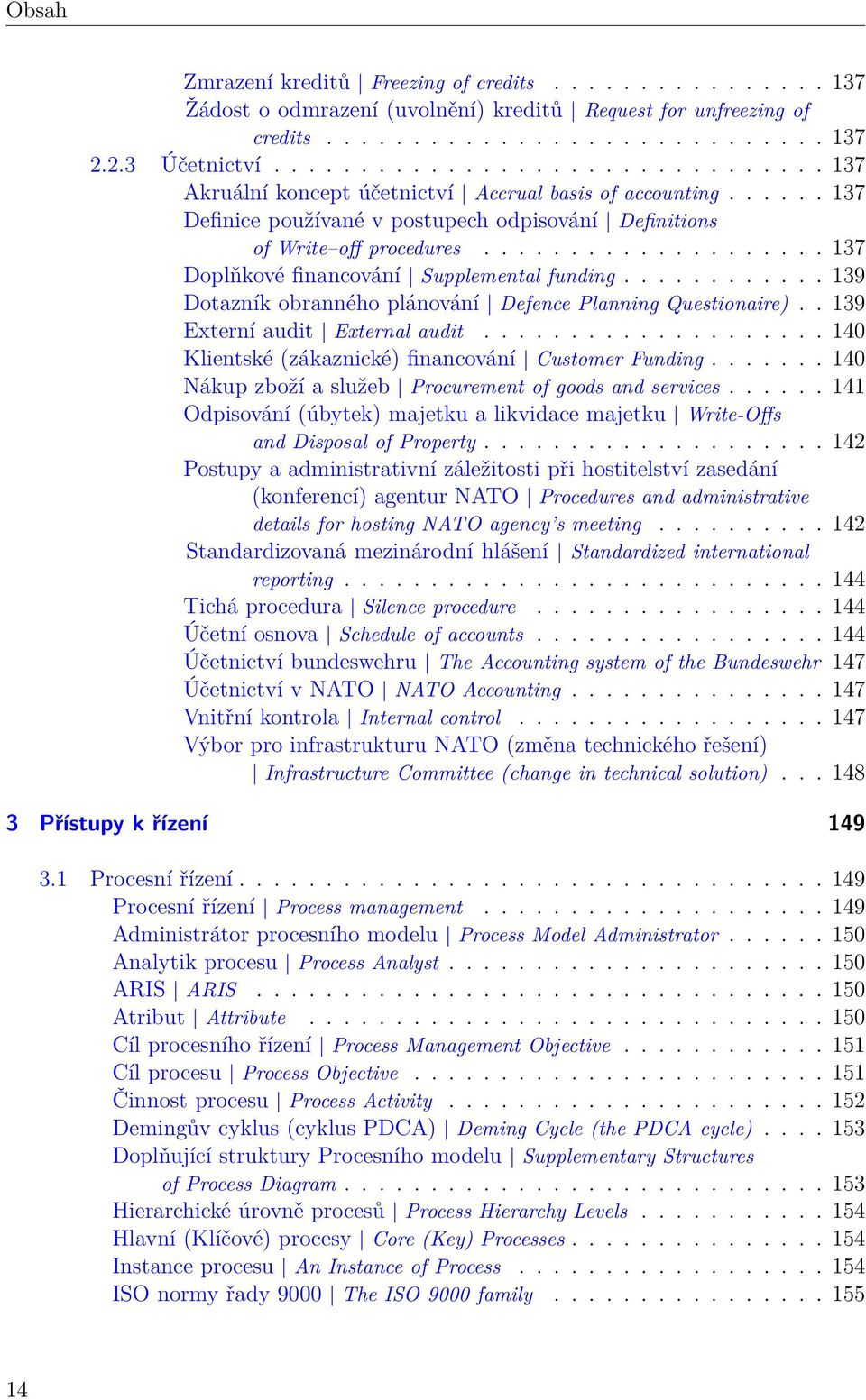 ................... 137 Doplňkové financování Supplemental funding............ 139 Dotazník obranného plánování Defence Planning Questionaire).. 139 Externí audit External audit.