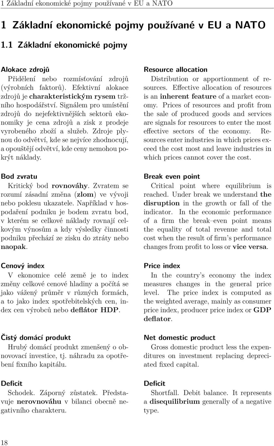 Zdroje plynou do odvětví, kde se nejvíce zhodnocují, a opouštějí odvětví, kde ceny nemohou pokrýt náklady. Bod zvratu Kritický bod rovnováhy.