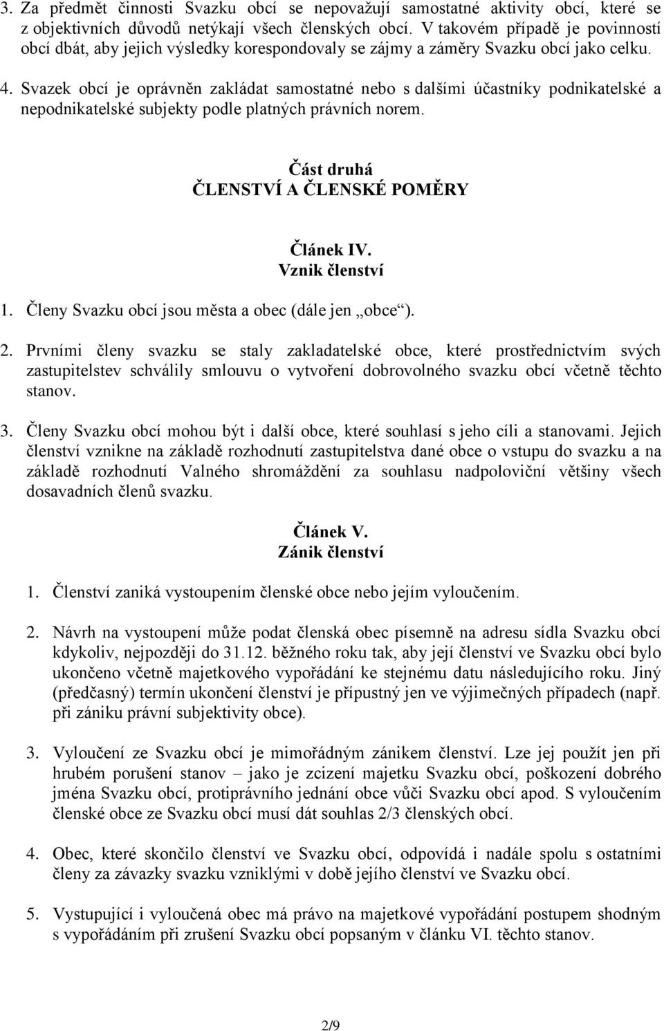 Svazek obcí je oprávněn zakládat samostatné nebo s dalšími účastníky podnikatelské a nepodnikatelské subjekty podle platných právních norem. Část druhá ČLENSTVÍ A ČLENSKÉ POMĚRY Článek IV.