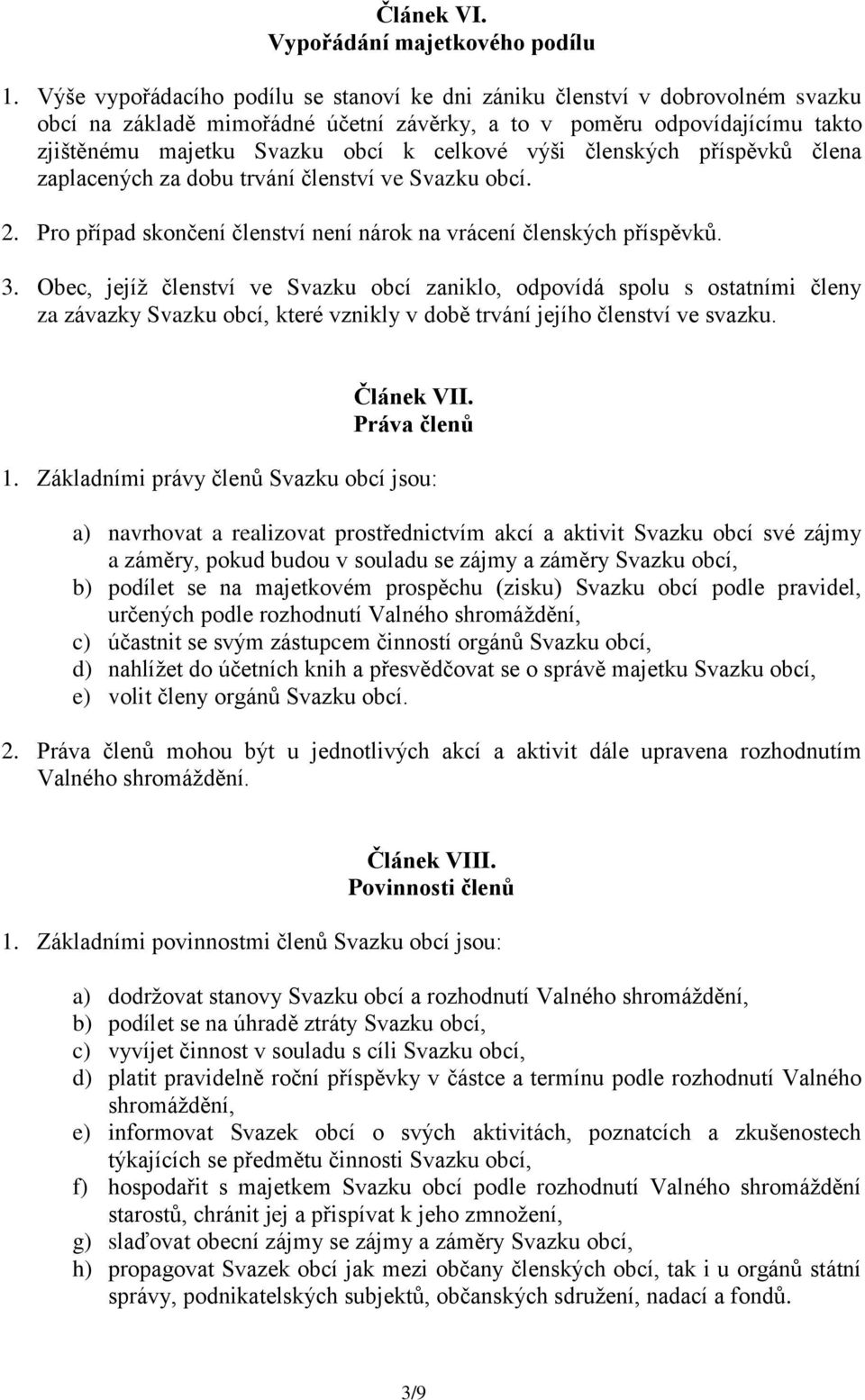 výši členských příspěvků člena zaplacených za dobu trvání členství ve Svazku obcí. 2. Pro případ skončení členství není nárok na vrácení členských příspěvků. 3.