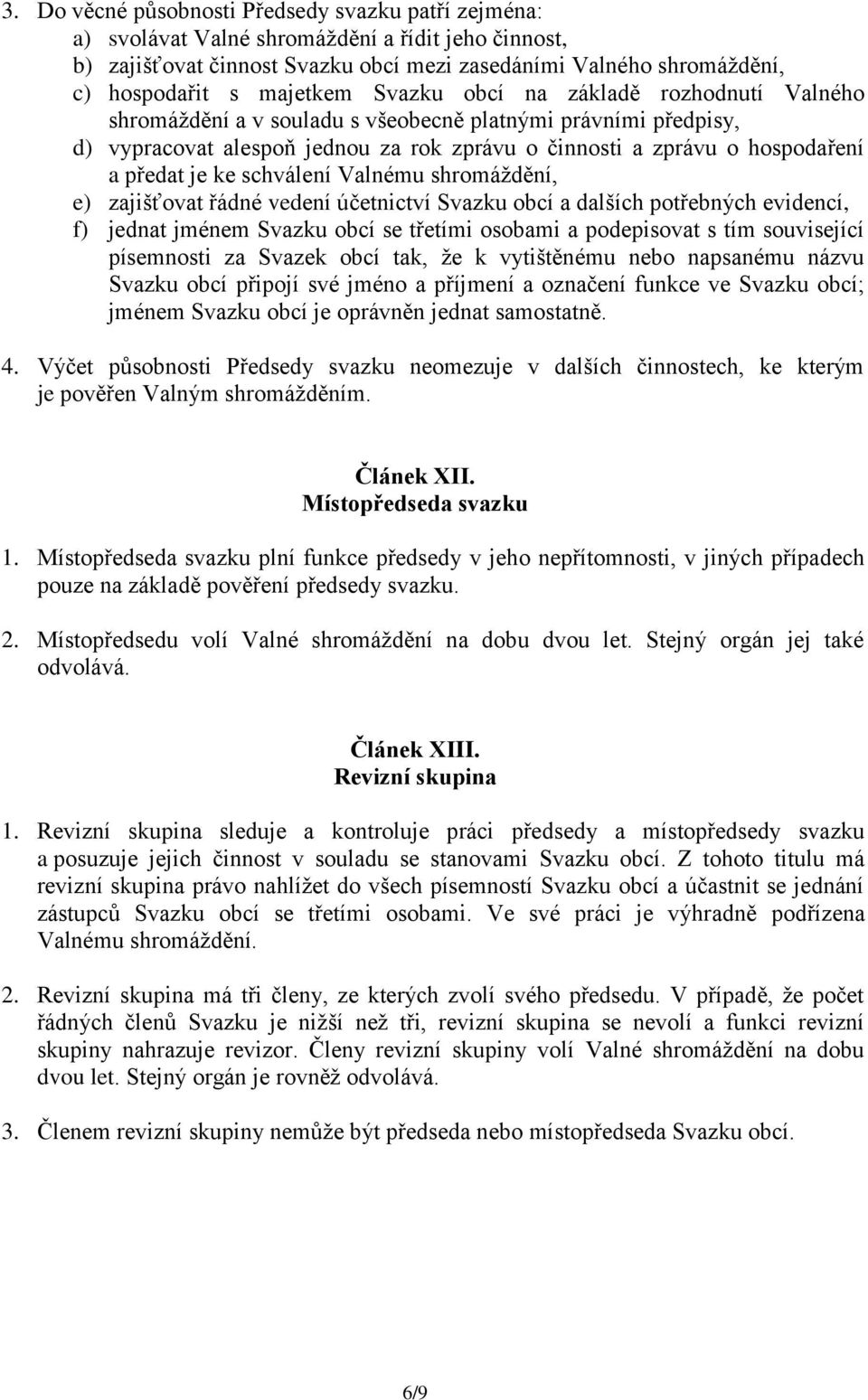 předat je ke schválení Valnému shromáždění, e) zajišťovat řádné vedení účetnictví Svazku obcí a dalších potřebných evidencí, f) jednat jménem Svazku obcí se třetími osobami a podepisovat s tím