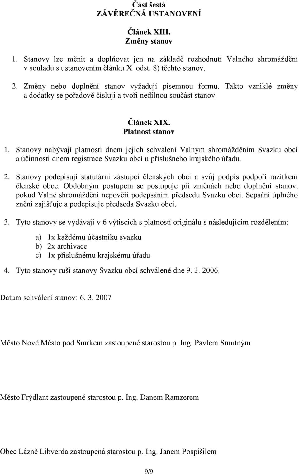 Stanovy nabývají platnosti dnem jejich schválení Valným shromážděním Svazku obcí a účinnosti dnem registrace Svazku obcí u příslušného krajského úřadu. 2.