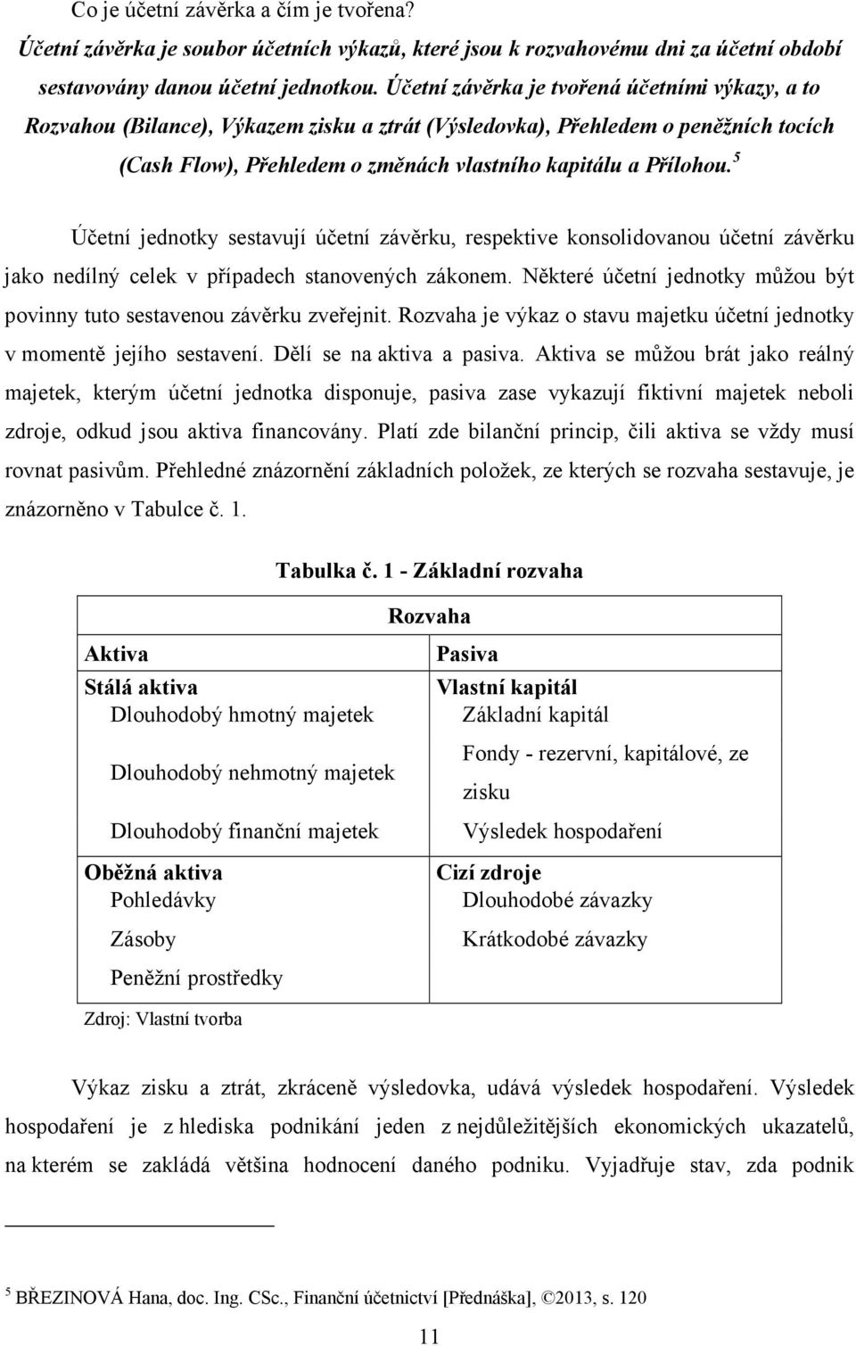 5 Účetní jednotky sestavují účetní závěrku, respektive konsolidovanou účetní závěrku jako nedílný celek v případech stanovených zákonem.