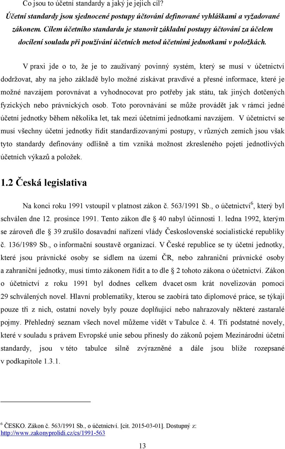 V praxi jde o to, že je to zaužívaný povinný systém, který se musí v účetnictví dodržovat, aby na jeho základě bylo možné získávat pravdivé a přesné informace, které je možné navzájem porovnávat a