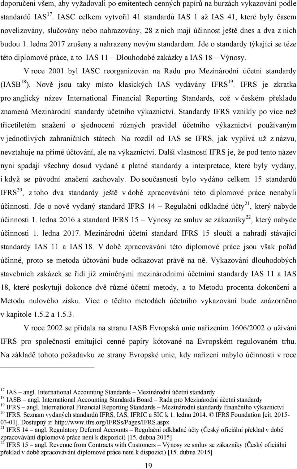 ledna 2017 zrušeny a nahrazeny novým standardem. Jde o standardy týkající se téze této diplomové práce, a to IAS 11 Dlouhodobé zakázky a IAS 18 Výnosy.