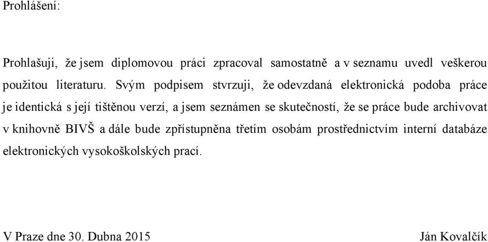 Svým podpisem stvrzuji, že odevzdaná elektronická podoba práce je identická s její tištěnou verzí, a jsem