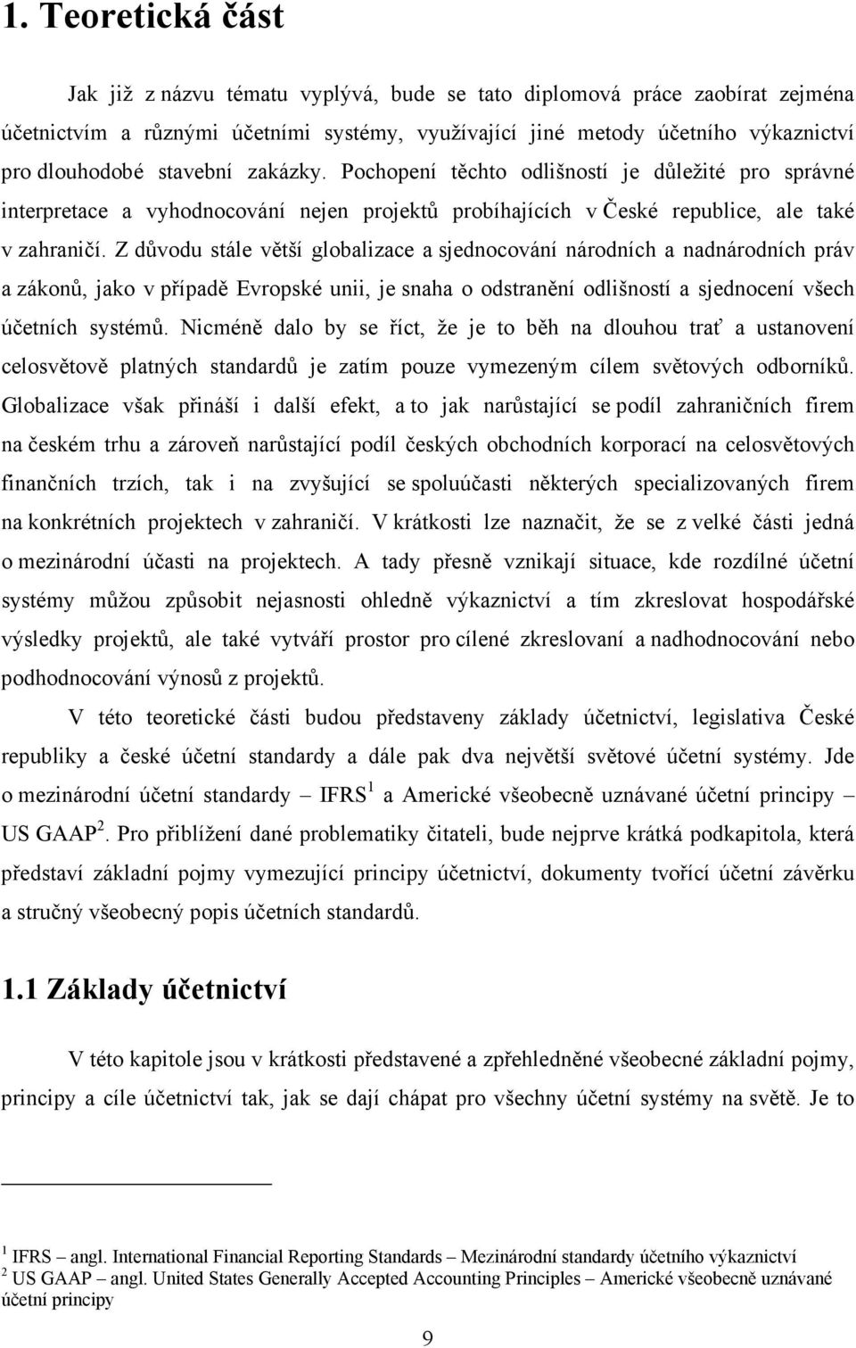 Z důvodu stále větší globalizace a sjednocování národních a nadnárodních práv a zákonů, jako v případě Evropské unii, je snaha o odstranění odlišností a sjednocení všech účetních systémů.