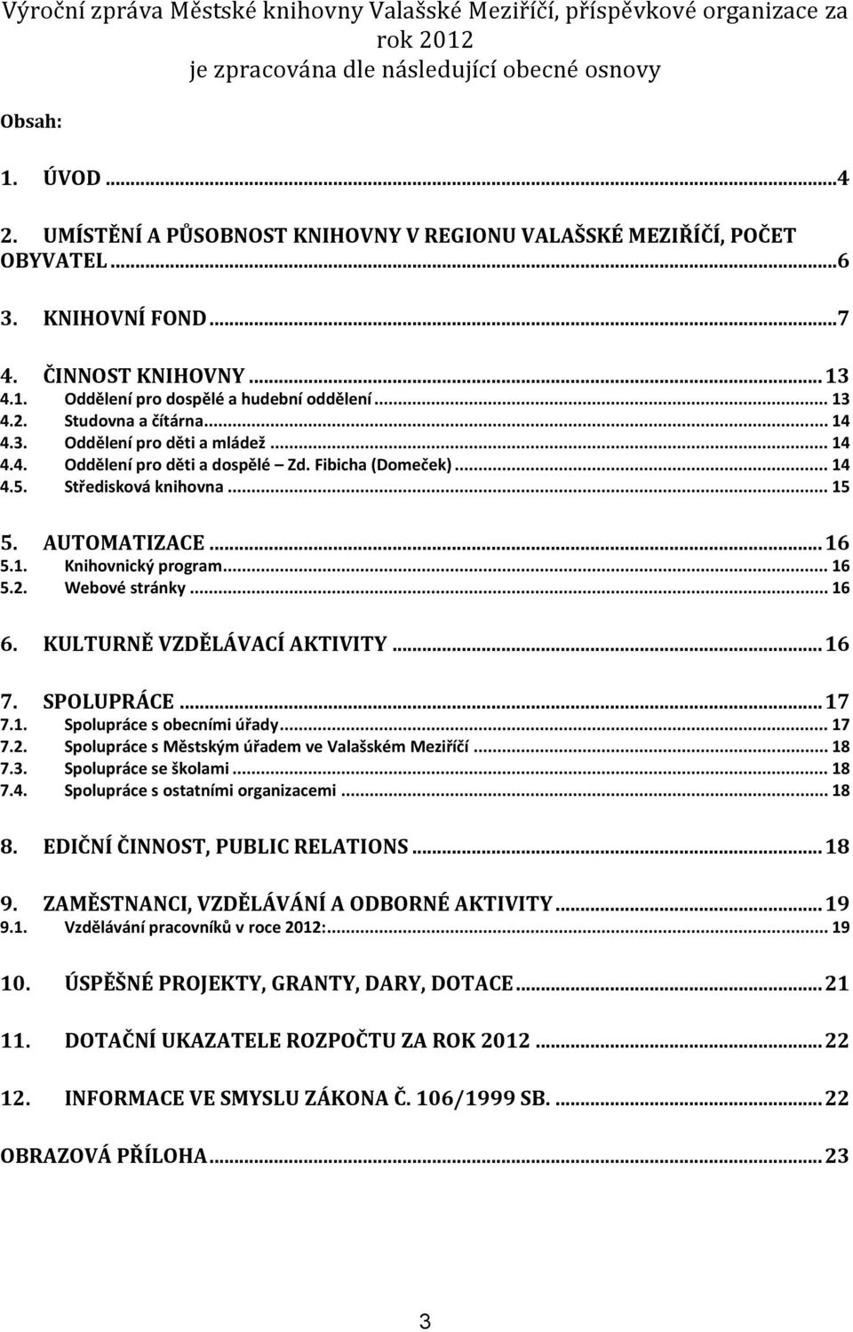 .. 14 4.3. Oddělení pro děti a mládež... 14 4.4. Oddělení pro děti a dospělé Zd. Fibicha (Domeček)... 14 4.5. Středisková knihovna... 15 5. AUTOMATIZACE... 16 5.1. Knihovnický program... 16 5.2.