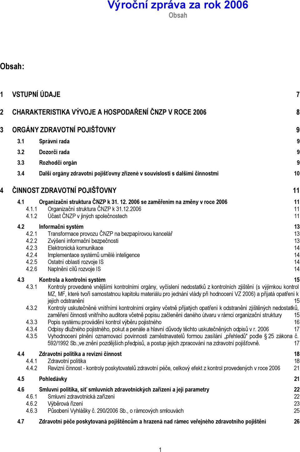 1.1 Organizační struktura ČNZP k 31.12.2006 11 4.1.2 Účast ČNZP v jiných společnostech 11 4.2 Informační systém 13 4.2.1 Transformace provozu ČNZP na bezpapírovou kancelář 13 4.2.2 Zvýšení informační bezpečnosti 13 4.