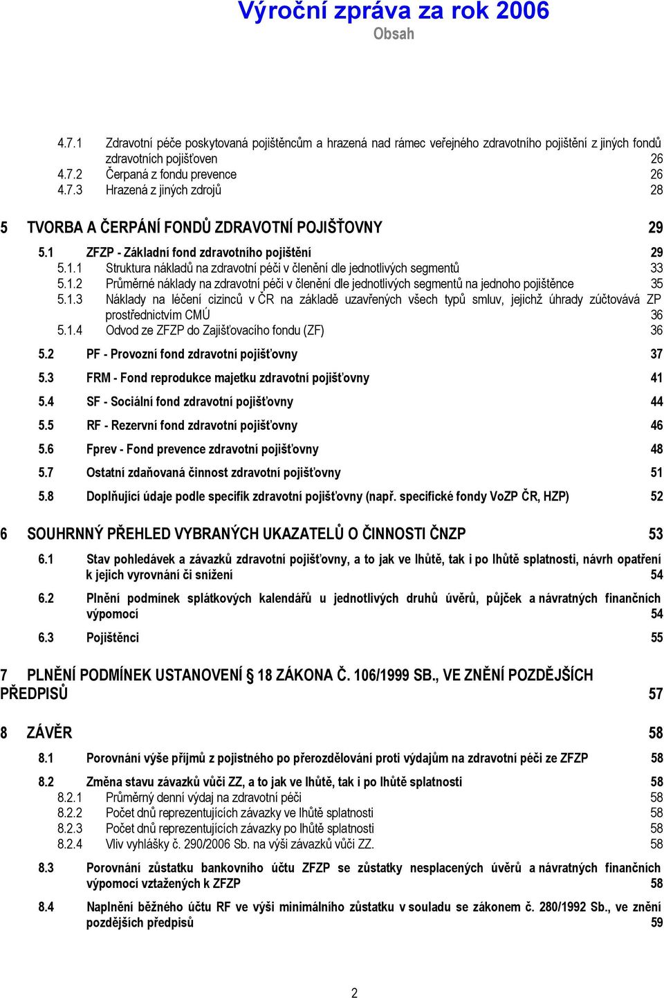 1.3 Náklady na léčení cizinců v ČR na základě uzavřených všech typů smluv, jejichž úhrady zúčtovává ZP prostřednictvím CMÚ 36 5.1.4 Odvod ze ZFZP do Zajišťovacího fondu (ZF) 36 5.