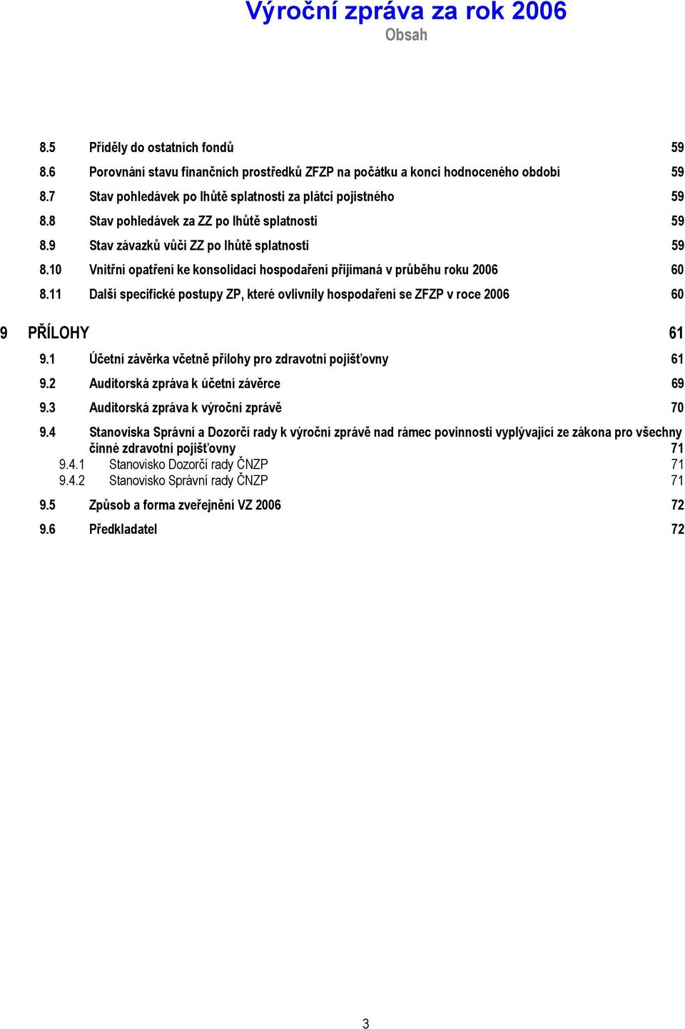 11 Další specifické postupy ZP, které ovlivnily hospodaření se ZFZP v roce 2006 60 9 PŘÍLOHY 61 9.1 Účetní závěrka včetně přílohy pro zdravotní pojišťovny 61 9.