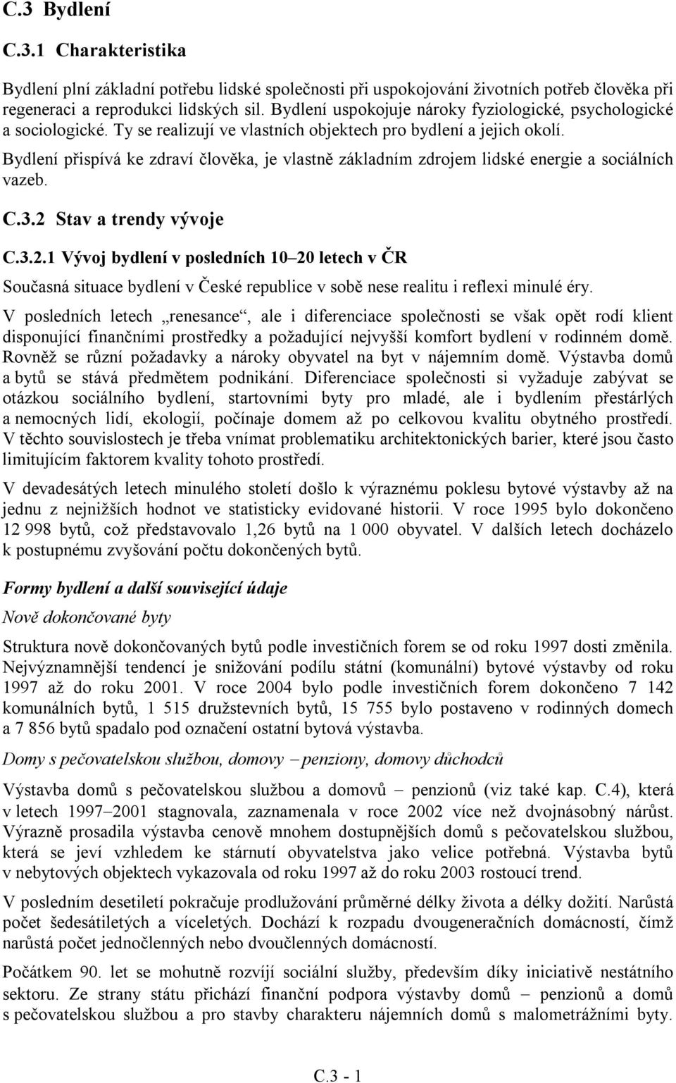 Bydlení přispívá ke zdraví člověka, je vlastně základním zdrojem lidské energie a sociálních vazeb. C.3.2 