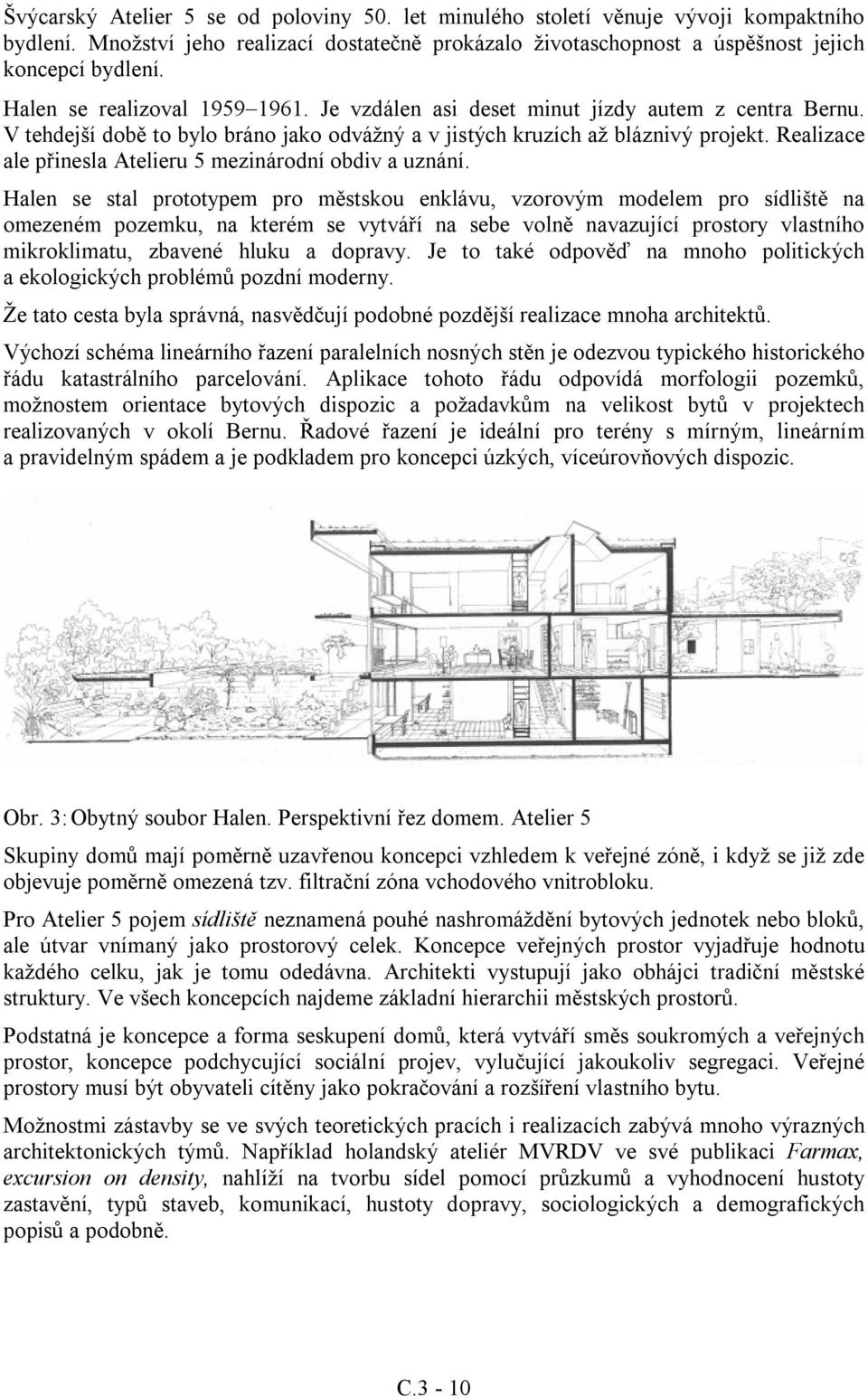 Realizace ale přinesla Atelieru 5 mezinárodní obdiv a uznání.