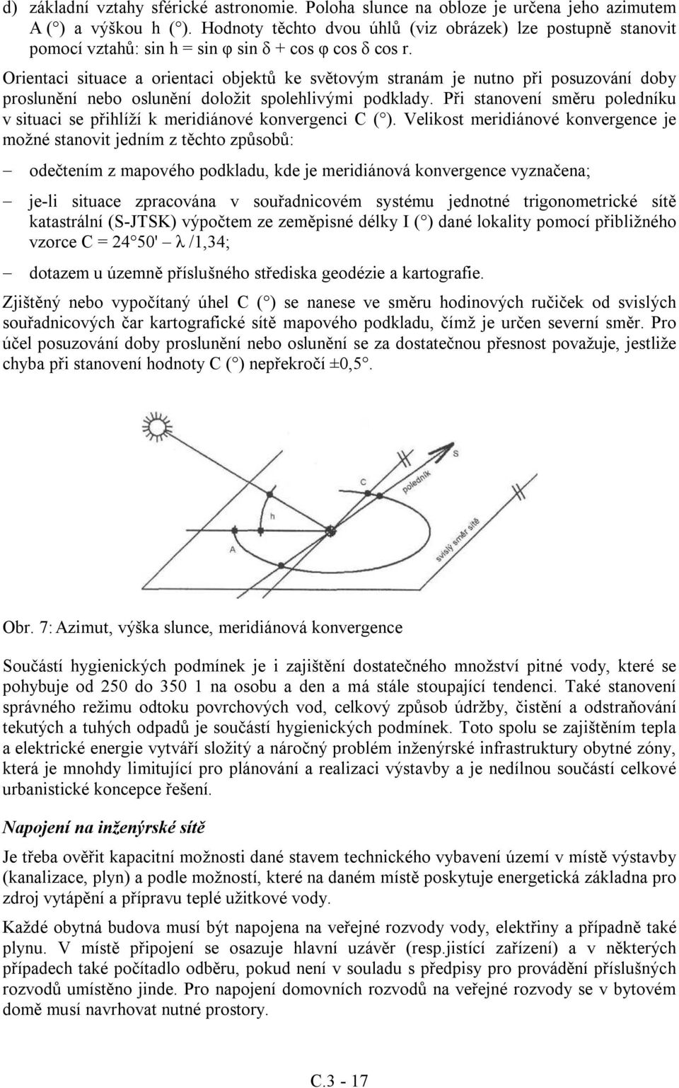 Orientaci situace a orientaci objektů ke světovým stranám je nutno při posuzování doby proslunění nebo oslunění doložit spolehlivými podklady.