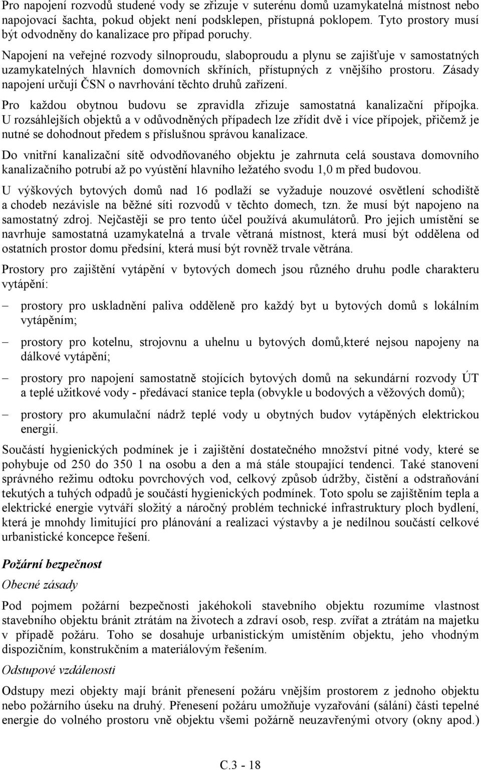 Napojení na veřejné rozvody silnoproudu, slaboproudu a plynu se zajišťuje v samostatných uzamykatelných hlavních domovních skříních, přístupných z vnějšího prostoru.