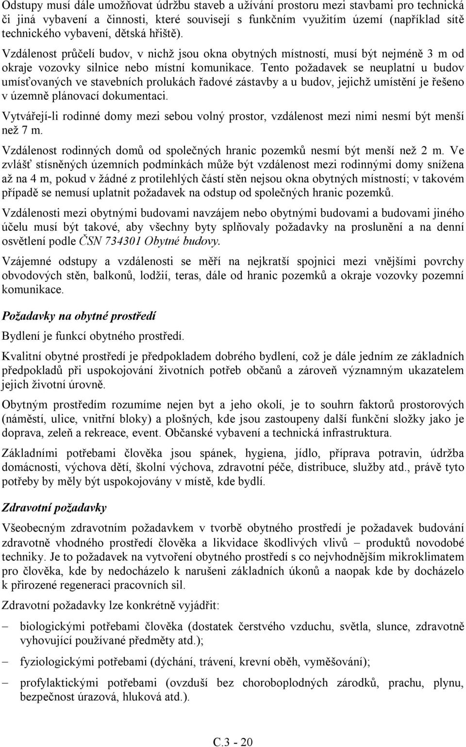 Tento požadavek se neuplatní u budov umísťovaných ve stavebních prolukách řadové zástavby a u budov, jejichž umístění je řešeno v územně plánovací dokumentaci.