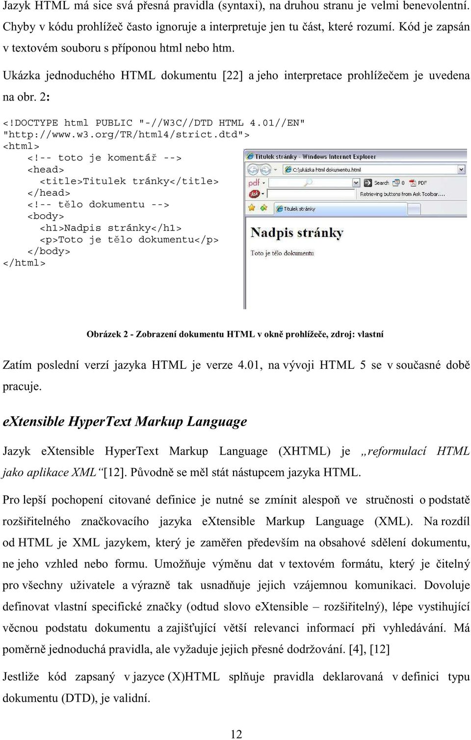 01//EN" "http://www.w3.org/tr/html4/strict.dtd"> <html> <!-- toto je komentá --> <head> <title>titulek tránky</title> </head> <!