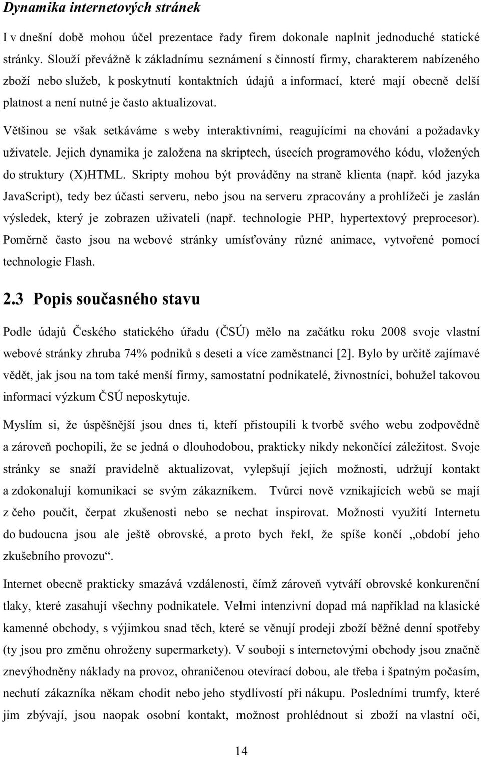 aktualizovat. V tšinou se však setkáváme s weby interaktivními, reagujícími na chování a požadavky uživatele.