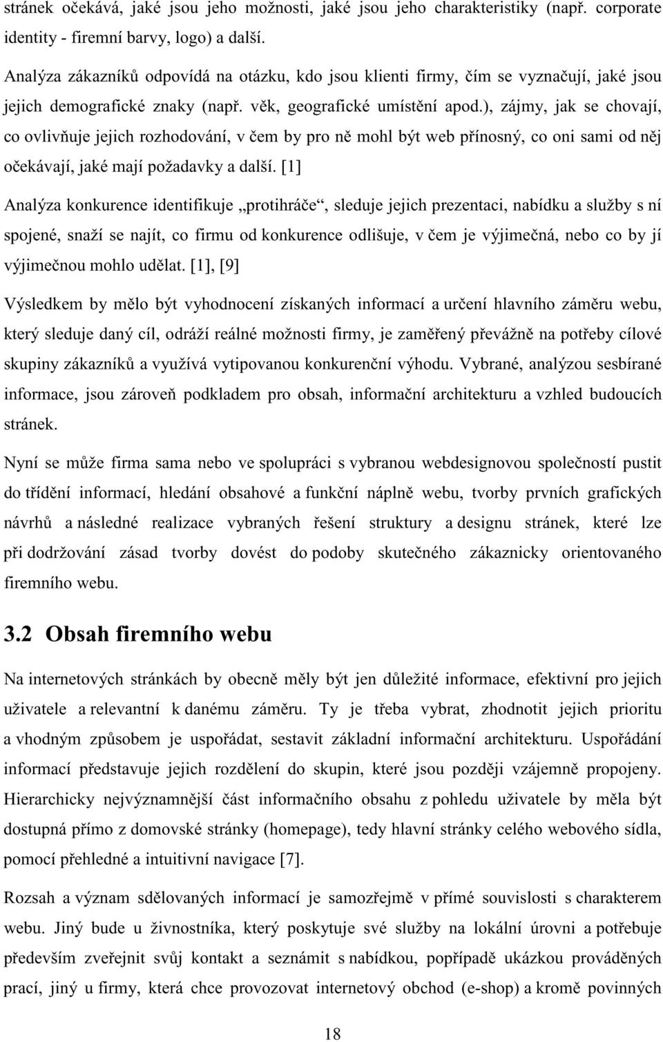 ), zájmy, jak se chovají, co ovliv uje jejich rozhodování, v em by pro n mohl být web p ínosný, co oni sami od n j o ekávají, jaké mají požadavky a další.