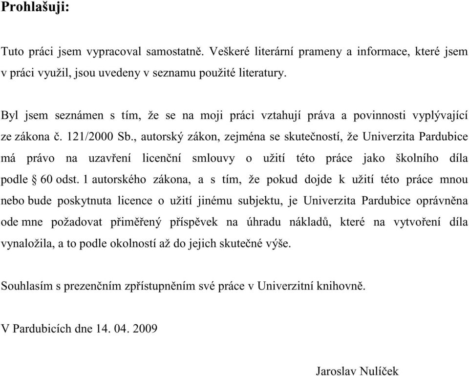 , autorský zákon, zejména se skute ností, že Univerzita Pardubice má právo na uzav ení licen ní smlouvy o užití této práce jako školního díla podle 60 odst.