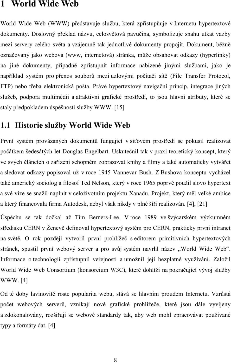 Dokument, b žn ozna ovaný jako webová (www, internetová) stránka, m že obsahovat odkazy (hyperlinky) na jiné dokumenty, p ípadn zp ístupnit informace nabízené jinými službami, jako je nap íklad