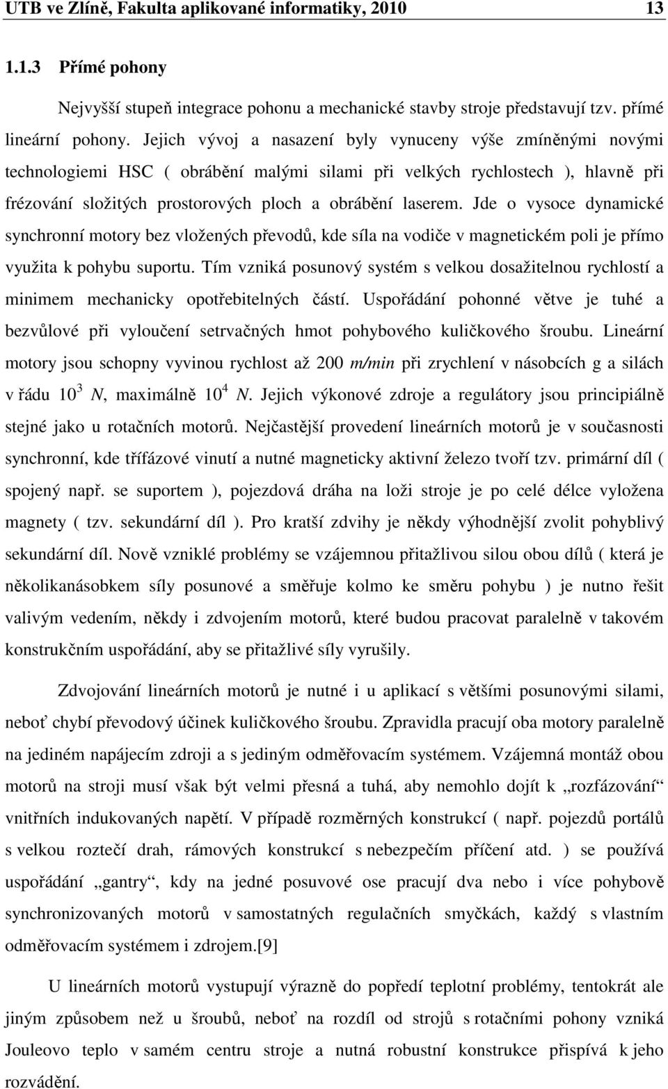 Jde o vysoce dynamcké synchronní motory bez vložených převodů, kde síla na vodče v magnetckém pol je přímo využta k pohybu suportu.