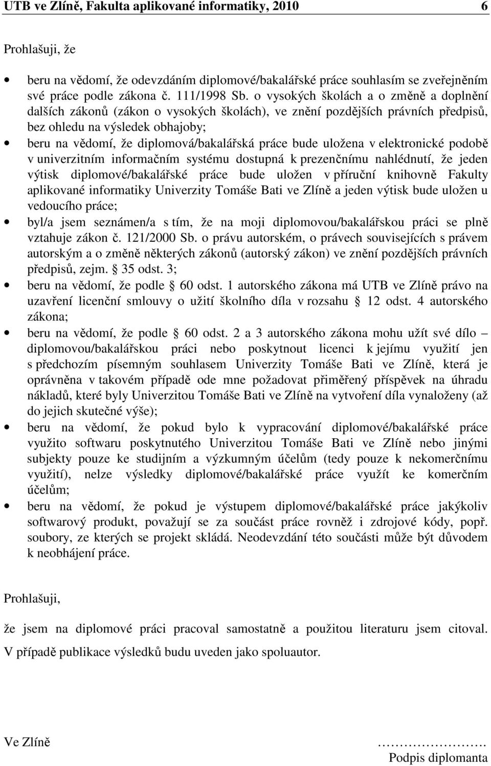 bude uložena v elektroncké podobě v unverztním nformačním systému dostupná k prezenčnímu nahlédnutí, že jeden výtsk dplomové/bakalářské práce bude uložen v příruční knhovně Fakulty aplkované