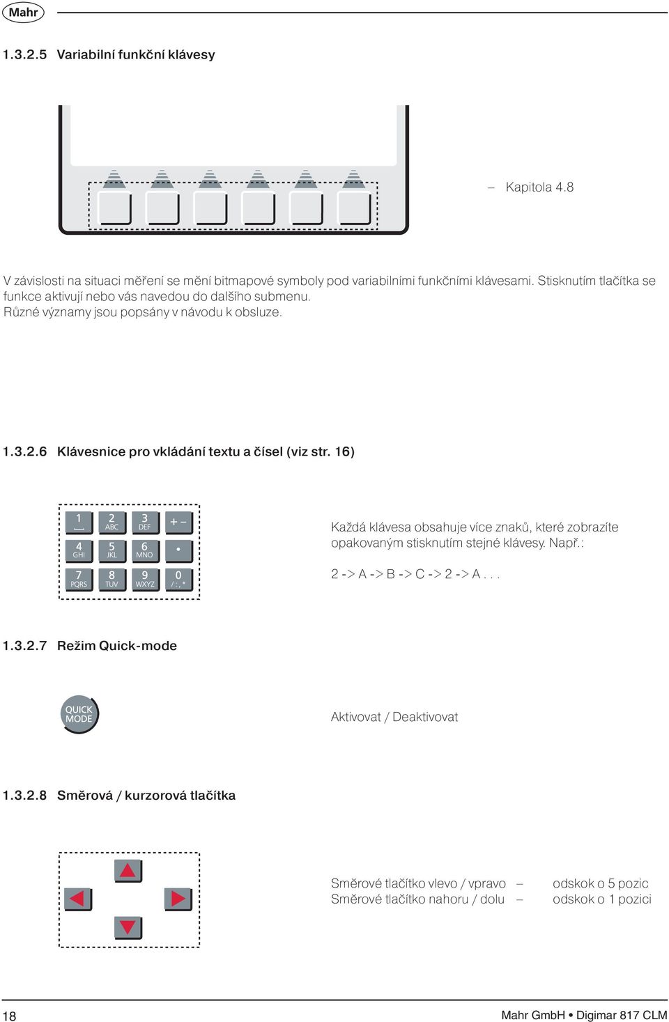 6 Klávesnice pro vkládání textu a čísel (viz str. 16) Každá klávesa obsahuje více znaků, které zobrazíte opakovaným stisknutím stejné klávesy. Např.