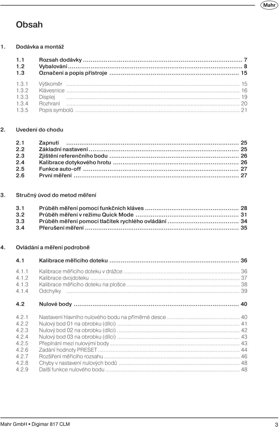 Stručný úvod do metod měření 3.1 Průběh měření pomocí funkčních kláves... 28 3.2 Průběh měření v režimu Quick Mode... 31 3.3 Průběh měření pomocí tlačítek rychlého ovládání... 34 3.4 Přerušení měření.