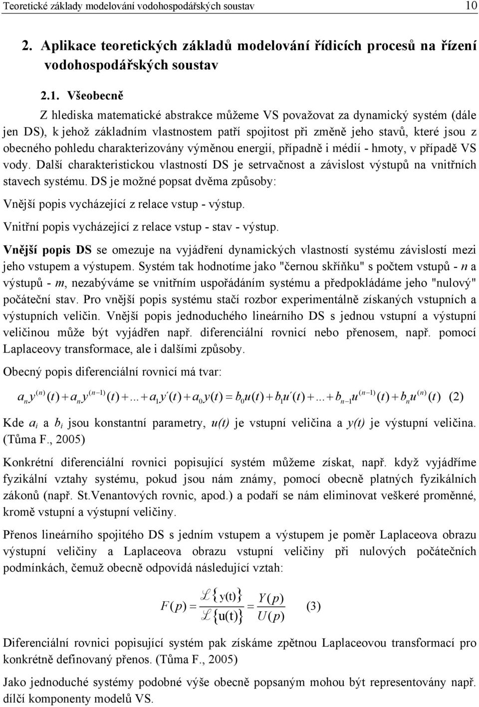 Všeobecně Z hlediska matematické abstrakce můžeme VS považovat za dynamický systém (dále jen DS), k jehož základním vlastnostem patří spojitost při změně jeho stavů, které jsou z obecného pohledu