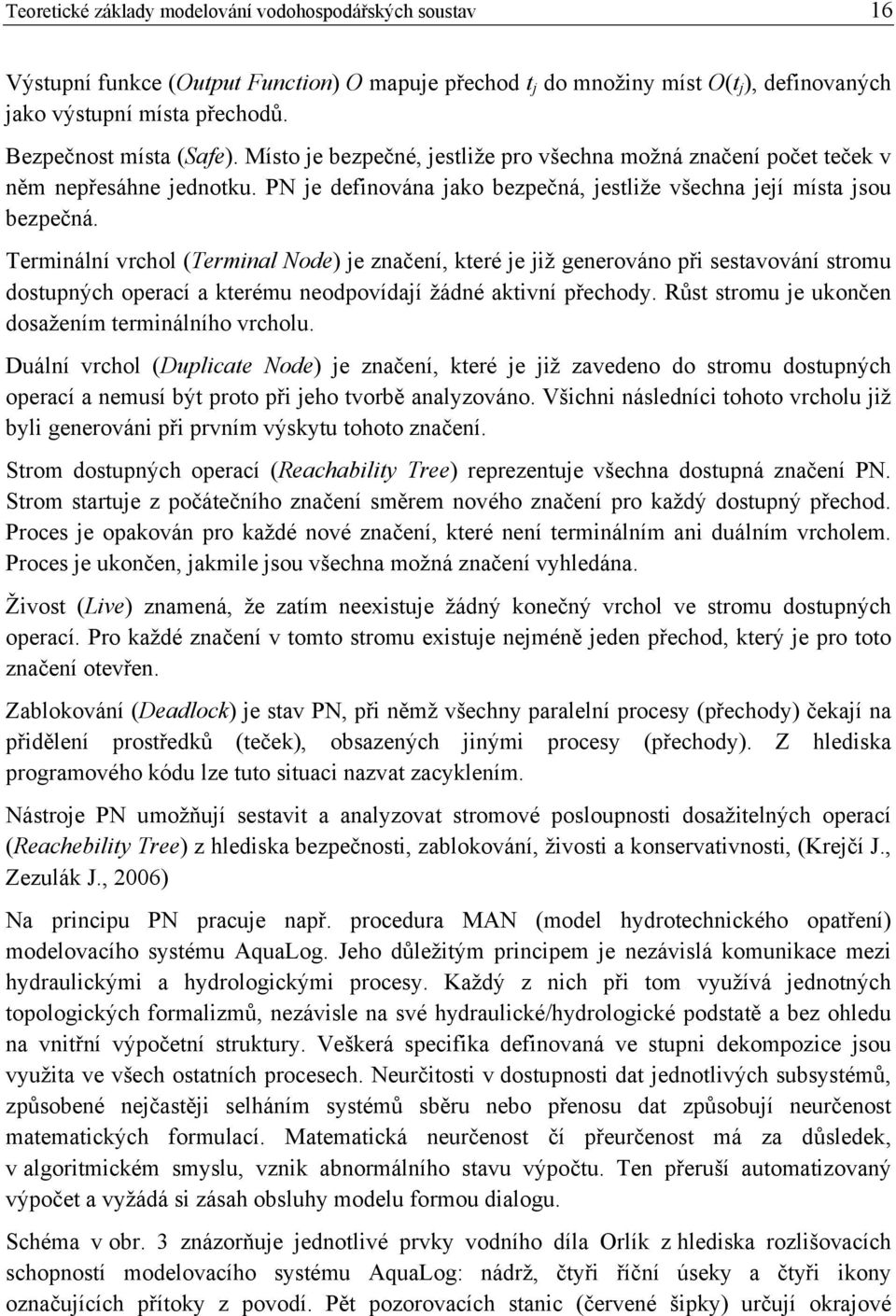 Terminální vrchol (Terminal Node) je značení, které je již generováno při sestavování stromu dostupných operací a kterému neodpovídají žádné aktivní přechody.