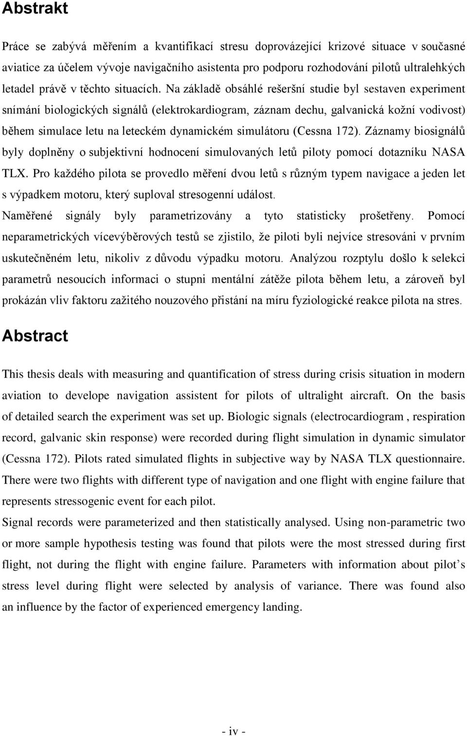 Na základě obsáhlé rešeršní studie byl sestaven experiment snímání biologických signálů (elektrokardiogram, záznam dechu, galvanická kožní vodivost) během simulace letu na leteckém dynamickém