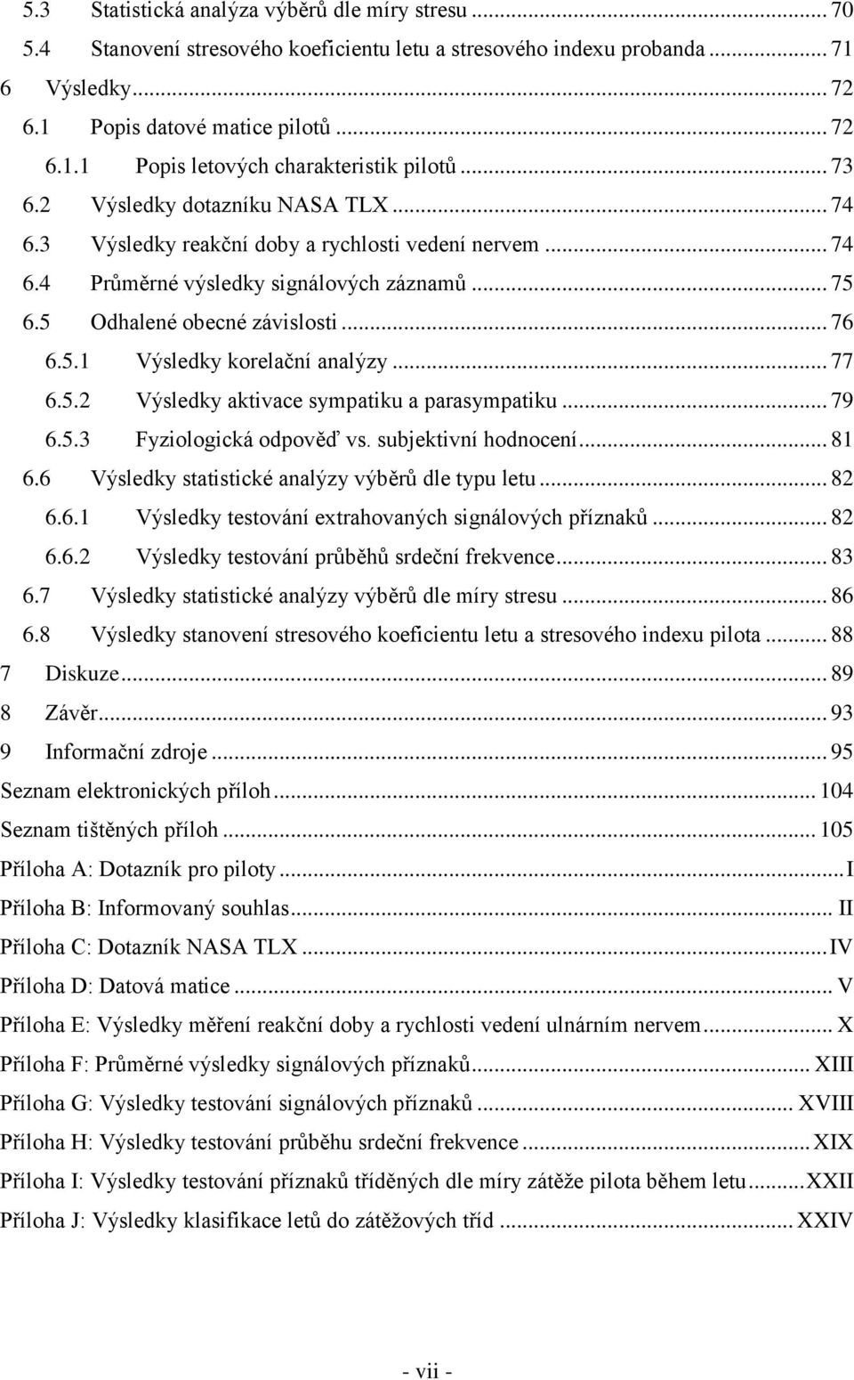 .. 77 6.5.2 Výsledky aktivace sympatiku a parasympatiku... 79 6.5.3 Fyziologická odpověď vs. subjektivní hodnocení... 81 6.6 Výsledky statistické analýzy výběrů dle typu letu... 82 6.6.1 Výsledky testování extrahovaných signálových příznaků.