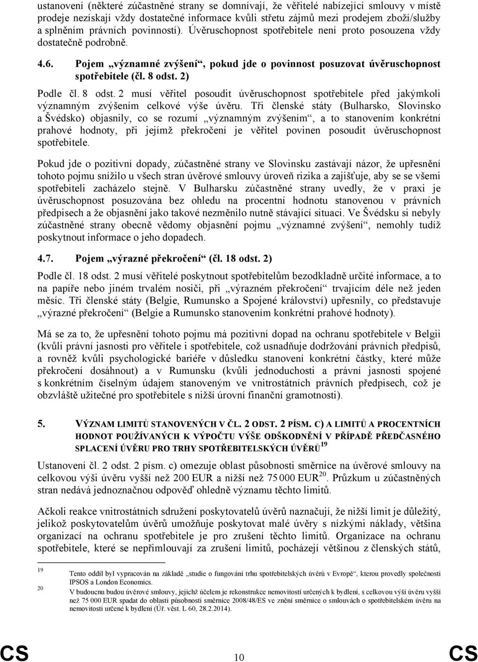 2) Podle čl. 8 odst. 2 musí věřitel posoudit úvěruschopnost spotřebitele před jakýmkoli významným zvýšením celkové výše úvěru.