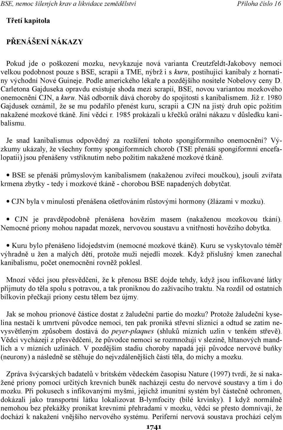 Carletona Gajduseka opravdu existuje shoda mezi scrapií, BSE, novou variantou mozkového onemocnění CJN, a kuru. Náš odborník dává choroby do spojitosti s kanibalismem. Již r.